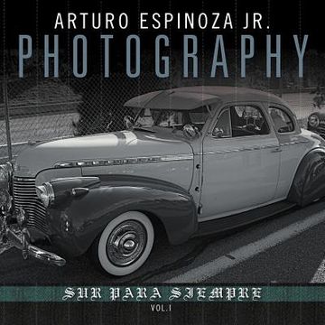 portada arturo espinoza jr photography vol. i: sur para siempre (en Inglés)