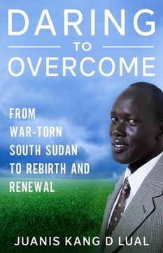 portada Daring To Overcome: From War-Torn South Sudan Africa To Rebirth and Renewal (en Inglés)