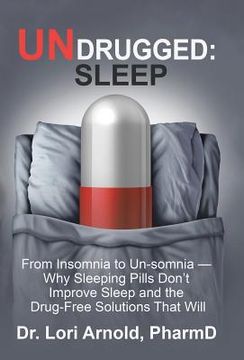 portada Undrugged: Sleep: From Insomnia to Un-Somnia -- Why Sleeping Pills Don'T Improve Sleep and the Drug-Free Solutions That Will (en Inglés)
