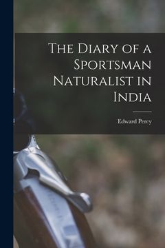 portada The Diary of a Sportsman Naturalist in India (en Inglés)