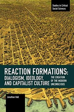 portada Reaction Formation: Dialogism, Ideology, and Capitalist Culture: The Creation of the Modern Unconscious (Studies in Critical Social Science) (in English)