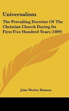 portada universalism: the prevailing doctrine of the christian church during its first five hundred years (1899)