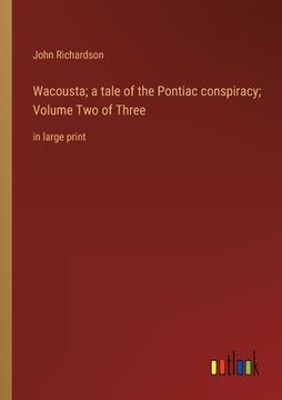 portada Wacousta; a tale of the Pontiac conspiracy; Volume Two of Three: in large print (en Inglés)