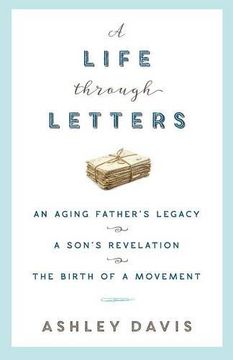 portada A Life Through Letters: An Aging Father's Legacy, a Son's Revelation, the Birth of a Movement (en Inglés)