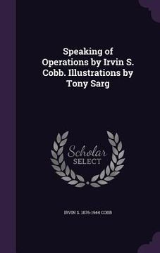 portada Speaking of Operations by Irvin S. Cobb. Illustrations by Tony Sarg (in English)