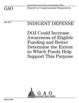portada Indigent defense: DOJ could increase awareness of eligible funding and better determine the extent to which funds help support this purp (en Inglés)