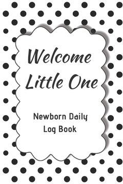 portada Welcome Little One Newborn Daily Log Book: Register Activities, Daily Care, Record Sleep, Diapers, Feed. Perfect Gift For New Moms Or Nannies ( Newbor (in English)