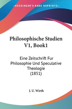 portada Philosophische Studien V1, Book1: Eine Zeitschrift Fur Philosophie Und Speculative Theologie (1851) (in German)