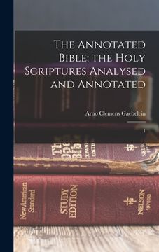 portada The Annotated Bible; the Holy Scriptures Analysed and Annotated: 1