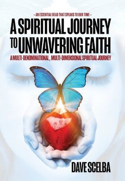 portada A Spiritual Journey to Unwavering Faith: A Multi-Denominational, Multi-Dimensional Spiritual Journey