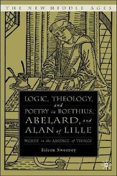 portada logic, theology, and poetry in boethius, abelard, and alan of lille: words in the absence of things (in English)