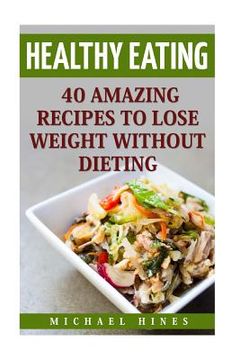 portada Healthy Eating: 40 Amazing Recipes To Lose Weight Without Dieting