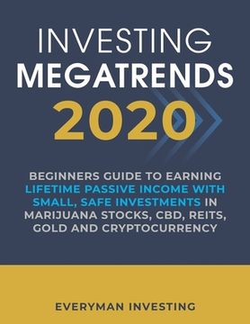 portada Investing Megatrends 2020: Beginners Guide to Earning Lifetime Passive Income with Small, Safe Investments in Marijuana Stocks, CBD, REITs, Gold (in English)