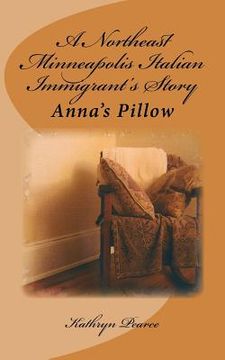 portada A Northeast Minneapolis Italian Immigrant's Story: Anna's Pillow (in English)
