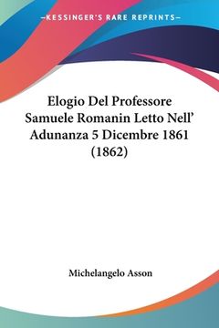 portada Elogio Del Professore Samuele Romanin Letto Nell' Adunanza 5 Dicembre 1861 (1862) (en Italiano)