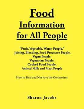 portada Food Information for all People: "New Food People" Blending, Juicing, & Food Processor People Vegan People Vegetarian People Cooked Food People Animal Milk and Meat People (in English)