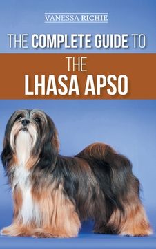 portada The Complete Guide to the Lhasa Apso: Finding, Raising, Training, Feeding, Exercising, Socializing, and Loving Your New Lhasa Apso Puppy (en Inglés)