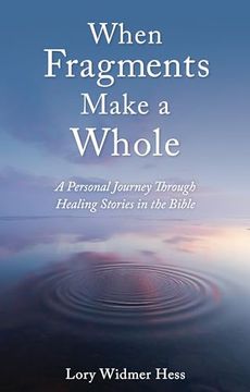 portada When Fragments Make a Whole: A Personal Journey Through Healing Stories in the Bible (en Inglés)