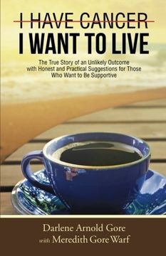 portada I Have Cancer. I Want to Live.: The True Story of an Unlikely Outcome with Honest and Practical Suggestions for Those Who Want to Be Supportive