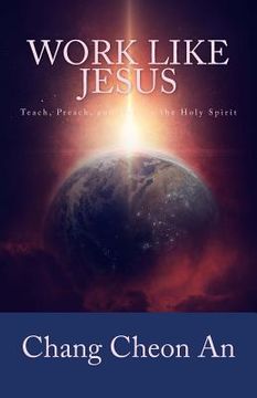 portada Work Like Jesus: Teach, Preach, and Heal in the Holy Spirit (en Inglés)