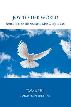 portada Joy To The World: Poems to Bless the Soul and Give Glory to God (en Inglés)