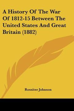 portada a history of the war of 1812-15 between the united states and great britain (1882) (in English)
