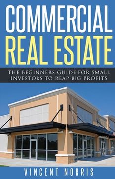 portada Commercial Real Estate: The Beginners Guide for Small Investors to Reap Big Profits (in English)