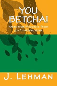 portada You Betcha: Poems from Wisconsin. Thank you for slowing down. (en Inglés)