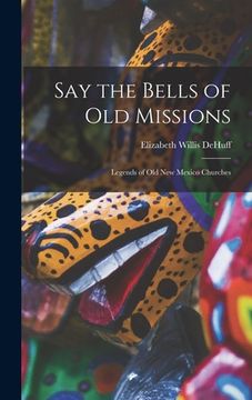 portada Say the Bells of Old Missions: Legends of Old New Mexico Churches