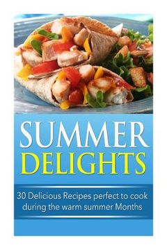 portada Summer Delights: 30 Delicious Recipes Perfect to Cook during the Warm Summer Months (en Inglés)