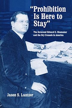 portada Prohibition is Here to Stay: The Reverend Edward s. Shumaker and the dry Crusade in America (in English)