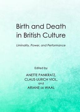 portada Birth and Death in British Culture: Liminality, Power, and Performance (en Inglés)