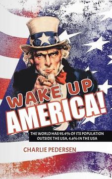 portada Wake Up America!: The USA Has 4.7% of the World's Population, Outside the Usa, 95.4% (in English)