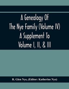 portada A Genealogy Of The Nye Family (Volume Iv) A Supplement To Volume I, Ii, & Iii (en Inglés)