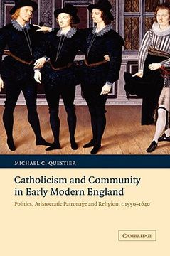 portada Catholicism and Community in Early Modern England: Politics, Aristocratic Patronage and Religion, c. 1550-1640 (Cambridge Studies in Early Modern British History) (in English)