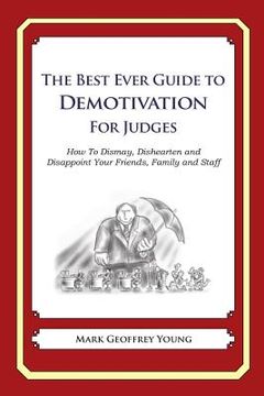 portada The Best Ever Guide to Demotivation for Judges: How To Dismay, Dishearten and Disappoint Your Friends, Family and Staff (en Inglés)