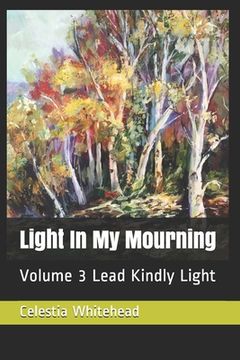 portada Light In My Mourning: Volume 3 Lead Kindly Light (in English)