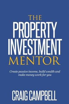 portada The Property Investment Mentor: Create passive income, build wealth and make money work for you as a property investor
