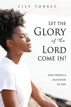 portada Let the Glory of the Lord Come In! Love Covers a Multitude of Sins (en Inglés)