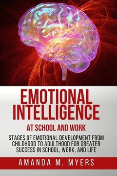 portada Emotional Intelligence at School and Work: Stages of Emotional Development from Childhood to Adulthood for Greater Success in School, Work, and Life (en Inglés)
