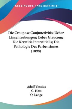 portada Die Croupose Conjunctivitis; Ueber Linsentrubungen; Ueber Glaucom; Die Keratitis Interstitialis; Die Pathologie Des Farbensinnes (1898) (in German)