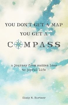 portada You Don't Get a Map, You Get a Compass: A Journey from Sudden Loss to Joyful Life (en Inglés)