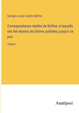 portada Correspondance inédite de Buffon; à laquelle ont été réunies les lettres publiées jusqu'à ce jour: Tome 1 (in French)