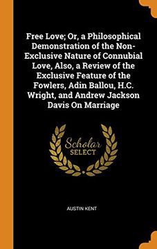 portada Free Love; Or, a Philosophical Demonstration of the Non-Exclusive Nature of Connubial Love, Also, a Review of the Exclusive Feature of the Fowlers,. Wright, and Andrew Jackson Davis on Marriage (in English)