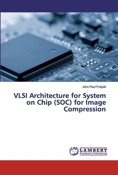 portada VLSI Architecture for System on Chip (SOC) for Image Compression (en Inglés)