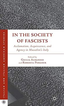 portada In the Society of Fascists: Acclamation, Acquiescence, and Agency in Mussolini’S Italy (Italian and Italian American Studies) (en Inglés)