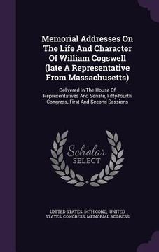 portada Memorial Addresses On The Life And Character Of William Cogswell (late A Representative From Massachusetts): Delivered In The House Of Representatives