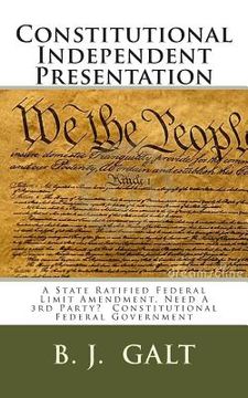 portada Constitutional Independent Presentation: A State Ratified Federal Limit Amendment, Need A 3rd Party? Constitutional Federal Government (en Inglés)