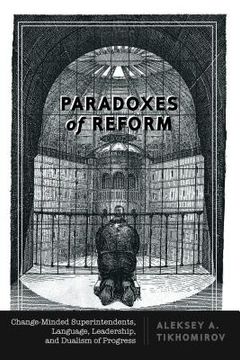 portada Paradoxes of Reform: Change-Minded Superintendents, Language, Leadership, and Dualism of Progress (in English)