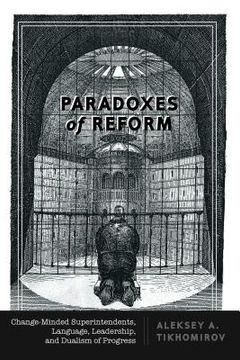 portada Paradoxes of Reform: Change-Minded Superintendents, Language, Leadership, and Dualism of Progress